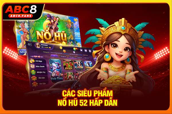 Các siêu phẩm nổ hũ 52 hấp dẫn