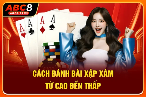 Cách Đánh Bài Xập Xám Chi Tiết & Mẹo Xếp Bài Bất Bại 2026 Cách đánh bài Xập Xám từ cao đến thấp