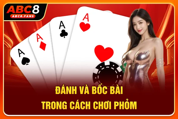 Đánh và bốc bài trong cách chơi Phỏm