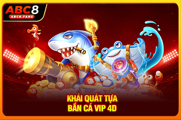 Khái quát tựa bắn cá VIP 4D