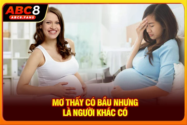 Mơ thấy có bầu nhưng là người khác có