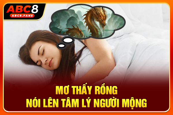 Mơ thấy rồng nói lên tâm lý người mộng