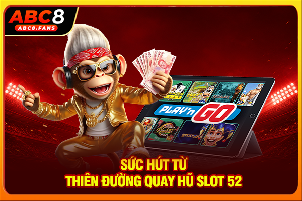 Sức hút từ thiên đường quay hũ slot 52