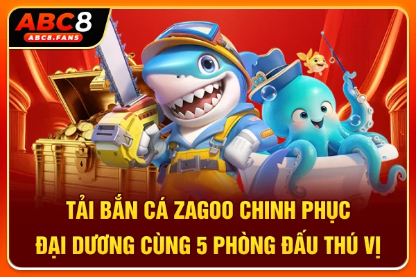Tải Bắn Cá Zagoo Chinh Phục Đại Dương Cùng 5 Phòng Đấu Thú Vị
